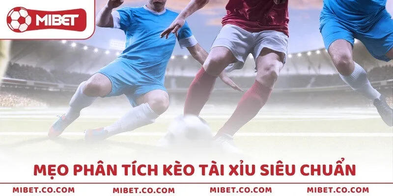 Mẹo phân tích kèo Tài Xỉu siêu chuẩn