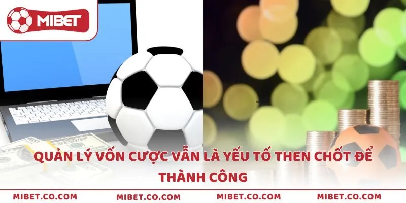 Việc quản lý vốn cược vẫn là yếu tố then chốt để thành công lâu dài